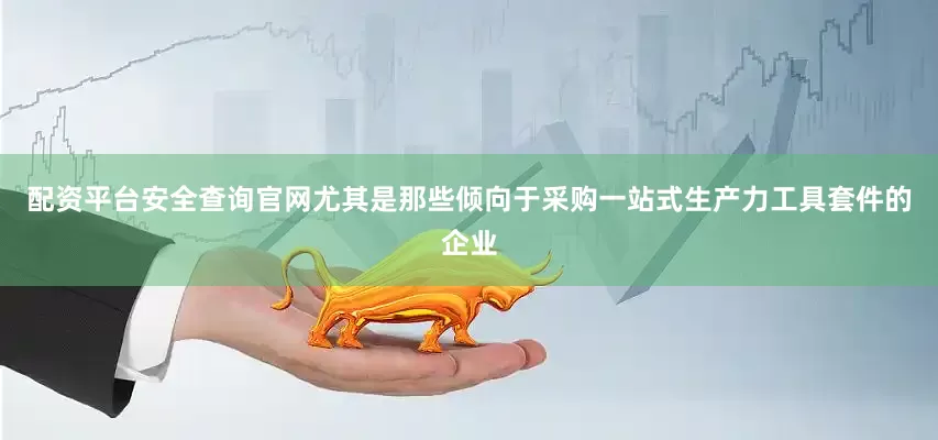 配资平台安全查询官网尤其是那些倾向于采购一站式生产力工具套件的企业