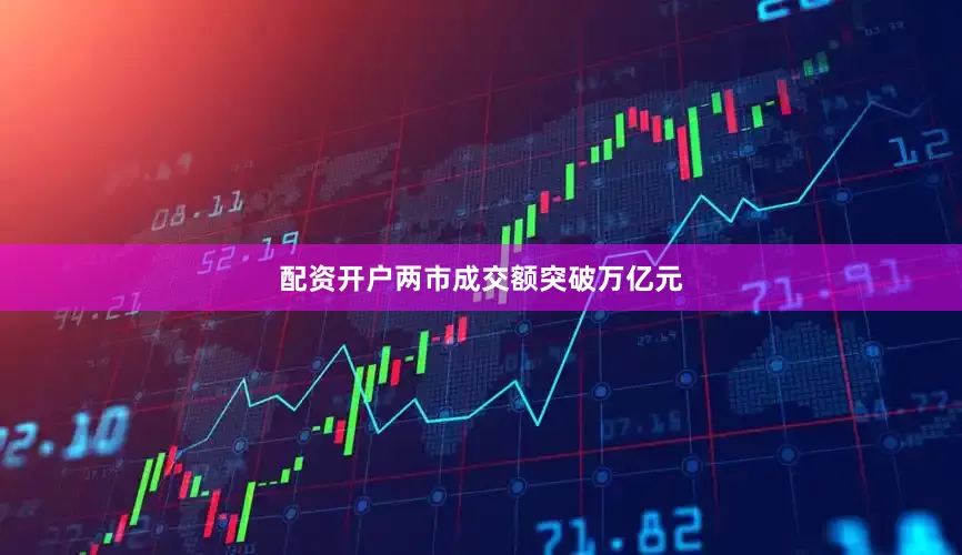 配资开户两市成交额突破万亿元
