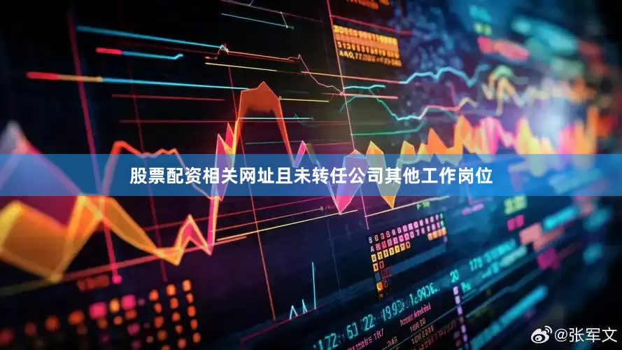 股票配资相关网址且未转任公司其他工作岗位