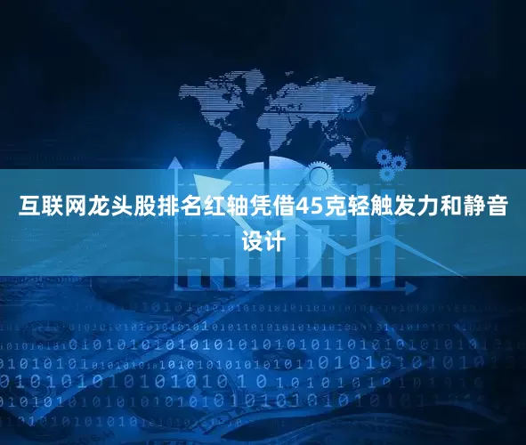 互联网龙头股排名红轴凭借45克轻触发力和静音设计
