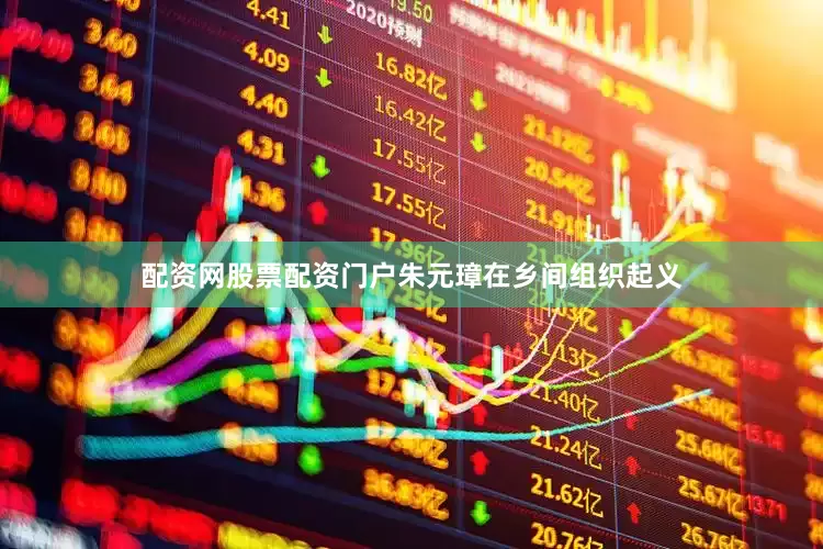 配资网股票配资门户朱元璋在乡间组织起义