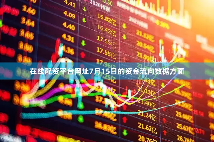 在线配资平台网址7月15日的资金流向数据方面