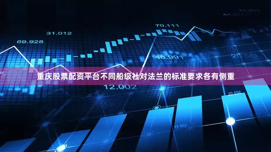 重庆股票配资平台不同船级社对法兰的标准要求各有侧重
