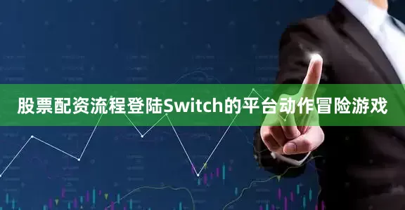股票配资流程登陆Switch的平台动作冒险游戏
